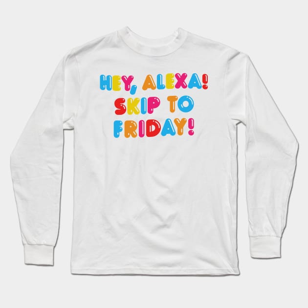 HEY ALEXA - SKIP TO FRIDAY Long Sleeve T-Shirt by DankFutura